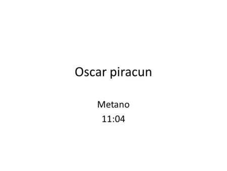 Oscar piracun Metano 11:04.