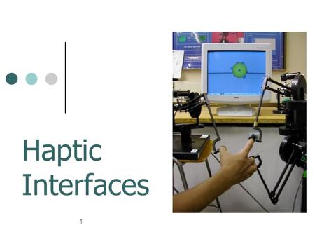 1 Haptic Interfaces. 2 Haptics is the study of human touch and interaction with the external environment via touch. Haptic interfaces are a class of human.