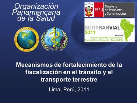 Organización Panamericana de la Salud Mecanismos de fortalecimiento de la fiscalización en el tránsito y el transporte terrestre Lima, Perú, 2011.