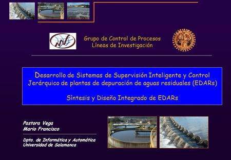 Grupo de Control de Procesos Líneas de Investigación Desarrollo de Sistemas de Supervisión Inteligente y Control Jerárquico de plantas de depuración.