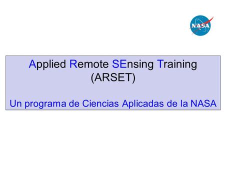 Applied Remote SEnsing Training (ARSET) Un programa de Ciencias Aplicadas de la NASA.