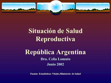 Situación de Salud Reproductiva República Argentina Dra. Celia Lomuto Junio 2002 Fuente: Estadísticas Vitales.Ministerio de Salud.