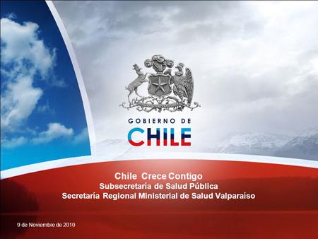 Chile Crece Contigo Subsecretaría de Salud Pública Secretaría Regional Ministerial de Salud Valparaíso 9 de Noviembre de 2010 CSS-IGT.