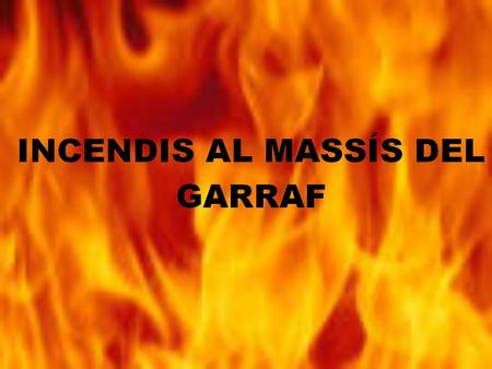 I. Introducci ó als incendis II. Geografia del garraf III. Incendis al Garraf (1965-2003) IV. Incendi a Olivella, 29/VII/2000.
