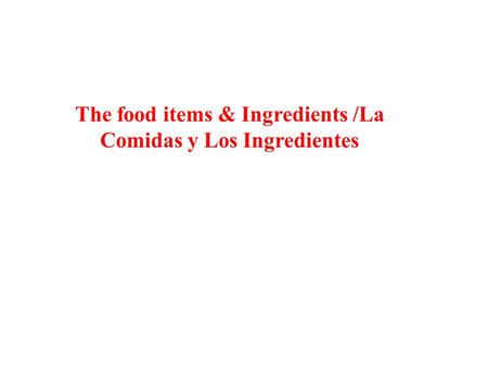 The food items & Ingredients /La Comidas y Los Ingredientes.