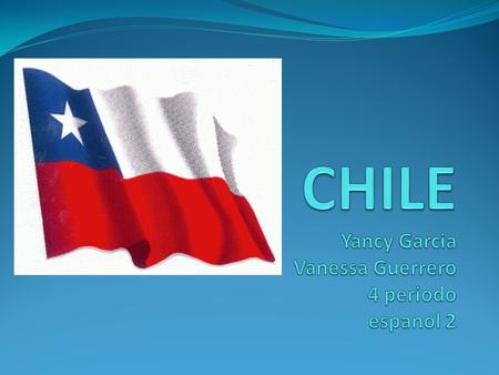 CHILE Yancy Garcia Vanessa Guerrero 4 periodo espanol 2