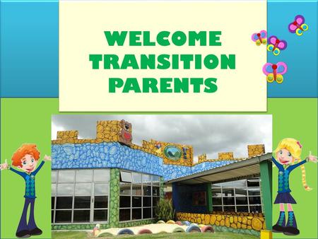 WELCOME TRANSITION PARENTS.