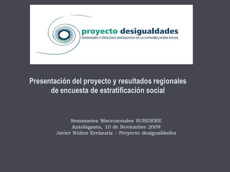 Presentación del proyecto y resultados regionales de encuesta de estratificación social Seminarios Macrozonales SUBDERE Antofagasta, 10 de Noviembre 2009.