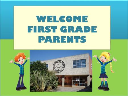 WELCOME FIRST GRADE PARENTS WELCOME FIRST GRADE PARENTS.