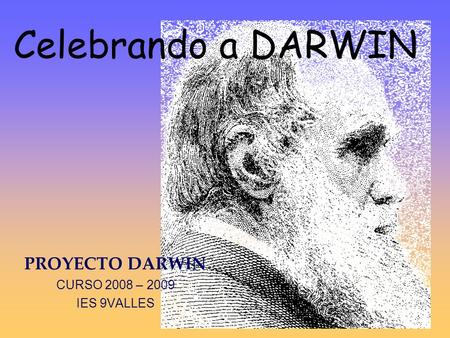Celebrando a DARWIN PROYECTO DARWIN CURSO 2008 – 2009 IES 9VALLES.