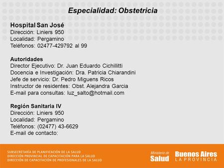 Especialidad: Obstetricia Hospital San José Dirección: Liniers 950 Localidad: Pergamino Teléfonos: 02477-429792 al 99 Autoridades Director Ejecutivo: Dr.