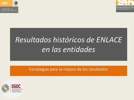 Resultados históricos de ENLACE en las entidades Estrategias para la mejora de los resultados.