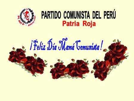 PARTIDO COMUNISTA DEL PERÚ ¡ Feliz Día Mamá Comunista !