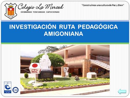 INVESTIGACIÓN RUTA PEDAGÓGICA AMIGONIANA HERMANAS TERCIARIAS CAPUCHINAS Construímos una cultura de Paz y Bien