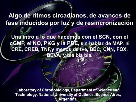 Laboratory of Chronobiology, Department of Science and Technology, National University of Quilmes, Buenos Aires, Argentina. Algo de ritmos circadianos,