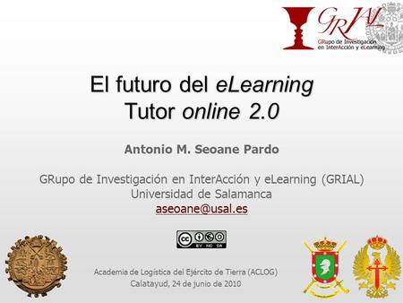 El futuro del eLearning Tutor online 2.0 Antonio M. Seoane Pardo GRupo de Investigación en InterAcción y eLearning (GRIAL) Universidad de Salamanca