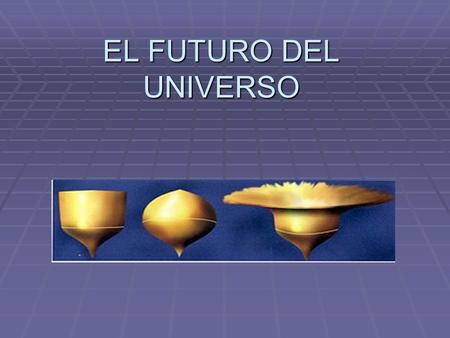 EL FUTURO DEL UNIVERSO.