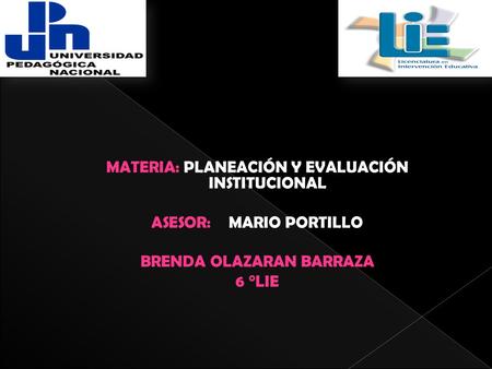 MATERIA: PLANEACIÓN Y EVALUACIÓN INSTITUCIONAL ASESOR: MARIO PORTILLO BRENDA OLAZARAN BARRAZA 6 °LIE.