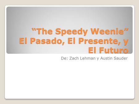 “The Speedy Weenie” El Pasado, El Presente, y El Futuro