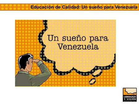 Educación de Calidad: Un sueño para Venezuela. 1.Perspectiva de largo plazo 2.Dimensión histórica 3.Visión integradora 4.Transformación cultural 5.Desarrollo.