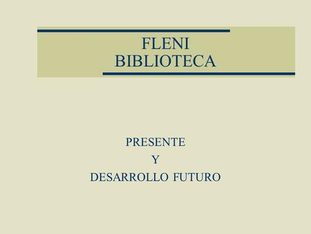FLENI BIBLIOTECA PRESENTE Y DESARROLLO FUTURO. RENICS Reunión técnica anual 2004 FLENI Biblioteca: presente y futuro desarrollo La Institución  Fundación.