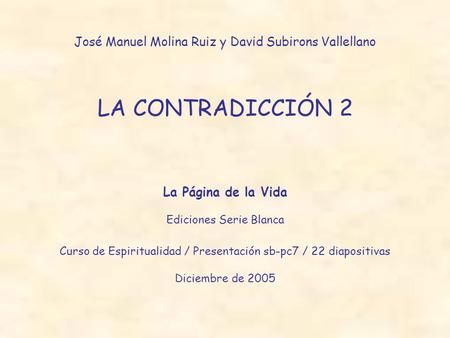 José Manuel Molina Ruiz y David Subirons Vallellano LA CONTRADICCIÓN 2 La Página de la Vida Ediciones Serie Blanca Curso de Espiritualidad / Presentación.