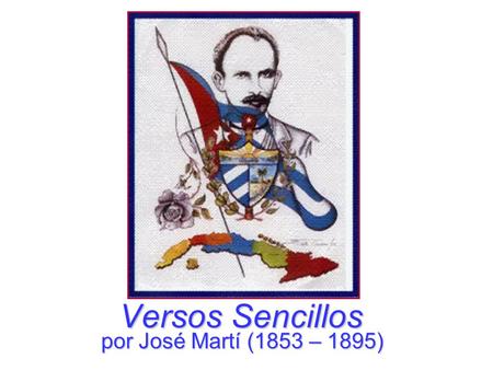 Versos Sencillos por José Martí (1853 – 1895).
