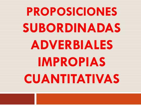 proposiciones subordinadas ADVERBIALES imPROPIAS cuantitativas