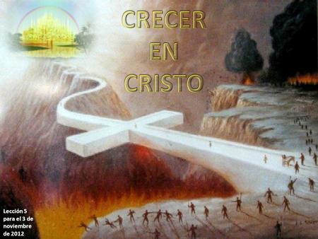 Lección 5 para el 3 de noviembre de 2012. La Biblia nos invita a crecer en Cristo “hasta que todos lleguemos a la unidad de la fe y del conocimiento del.