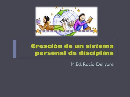 Creación de un sistema personal de disciplina M.Ed. Rocío Deliyore.
