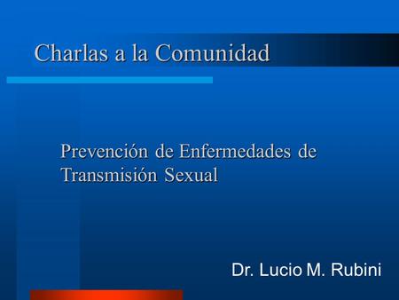 Charlas a la Comunidad Prevención de Enfermedades de Transmisión Sexual Dr. Lucio M. Rubini.