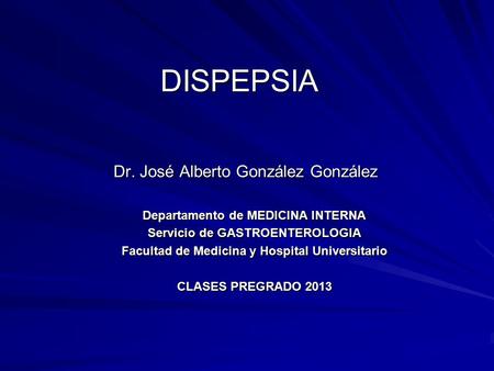 DISPEPSIA Dr. José Alberto González González