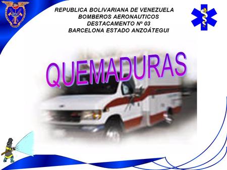REPUBLICA BOLIVARIANA DE VENEZUELA BOMBEROS AERONAUTICOS DESTACAMENTO Nº 03 BARCELONA ESTADO ANZOÁTEGUI QUEMADURAS.
