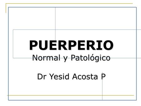 PUERPERIO Normal y Patológico Dr Yesid Acosta P.