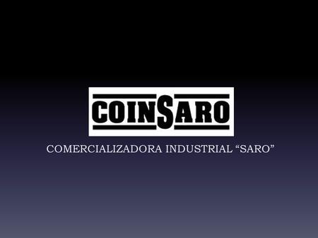COMERCIALIZADORA INDUSTRIAL “SARO”