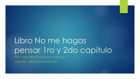 Libro No me hagas pensar 1ro y 2do capitulo POR: JOSE FERNANDO PINEDA GIRALDO LORENZO JARAMILLO LONDOÑO.