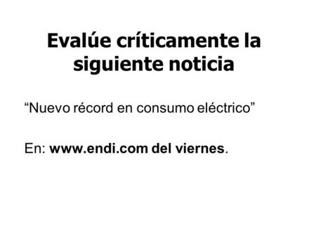 Evalúe críticamente la siguiente noticia “Nuevo récord en consumo eléctrico” En: www.endi.com del viernes.