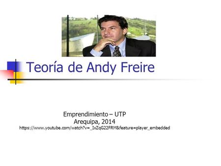 Teoría de Andy Freire Emprendimiento – UTP Arequipa, 2014