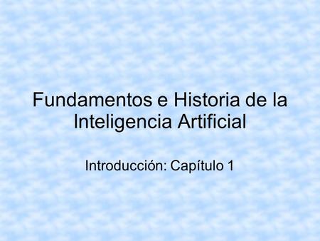 Fundamentos e Historia de la Inteligencia Artificial Introducción: Capítulo 1.