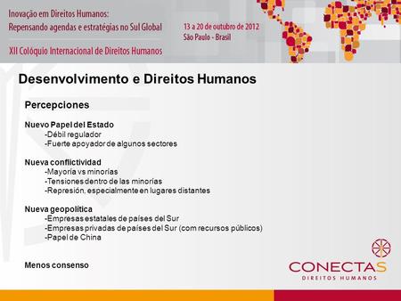 Desenvolvimento e Direitos Humanos Percepciones Nuevo Papel del Estado -Débil regulador -Fuerte apoyador de algunos sectores Nueva conflictividad -Mayoría.
