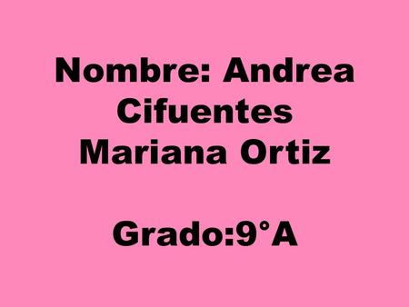 Nombre: Andrea Cifuentes Mariana Ortiz Grado:9°A