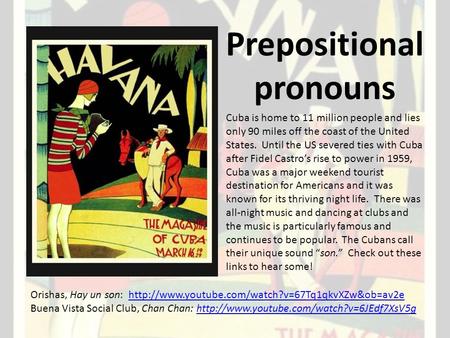 Prepositional pronouns Cuba is home to 11 million people and lies only 90 miles off the coast of the United States. Until the US severed ties with Cuba.