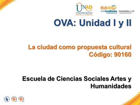 OVA: Unidad I y II La ciudad como propuesta cultural Código: 90160 Código: 90160 Escuela de Ciencias Sociales Artes y Humanidades.
