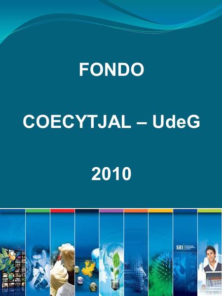 FONDO COECYTJAL – UdeG 2010. El motivo del presente documento es proporcionar la información necesaria para tener una adecuada ejecución de los proyectos.