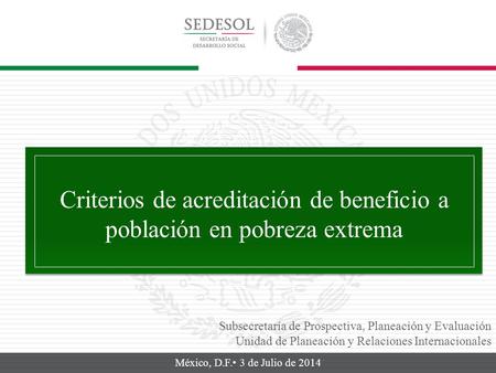 México, D.F. 3 de Julio de 2014 Subsecretaría de Prospectiva, Planeación y Evaluación Unidad de Planeación y Relaciones Internacionales Criterios de acreditación.
