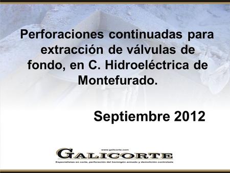 Perforaciones continuadas para extracción de válvulas de fondo, en C. Hidroeléctrica de Montefurado. Septiembre 2012.