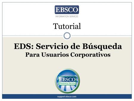 Tutorial EDS: Servicio de Búsqueda Para Usuarios Corporativos support.ebsco.com.