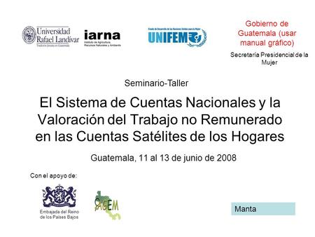 El Sistema de Cuentas Nacionales y la Valoración del Trabajo no Remunerado en las Cuentas Satélites de los Hogares Guatemala, 11 al 13 de junio de 2008.