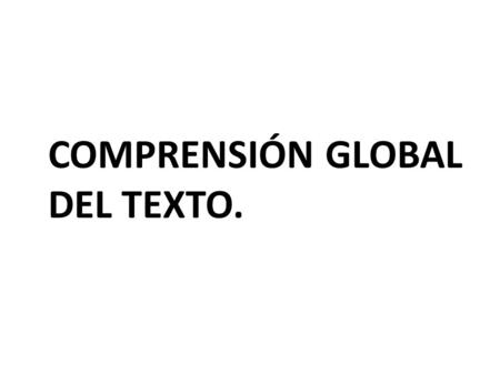 COMPRENSIÓN GLOBAL DEL TEXTO.
