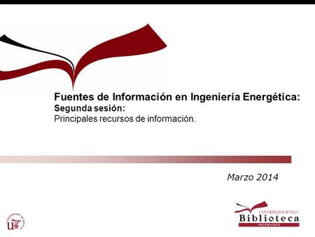 Fuentes de Información en Ingeniería Energética: Segunda sesión: Principales recursos de información. Marzo 2014.